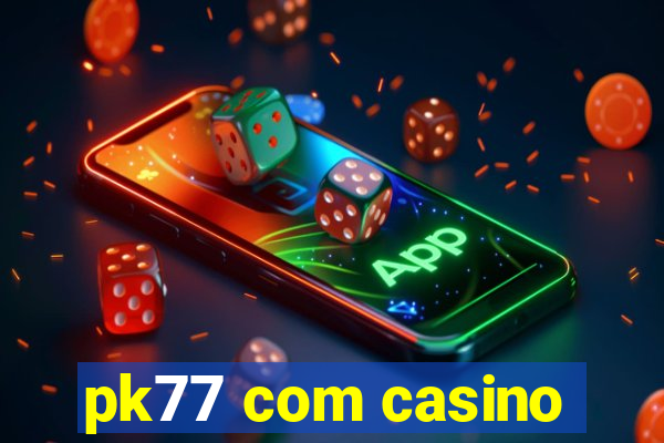 pk77 com casino